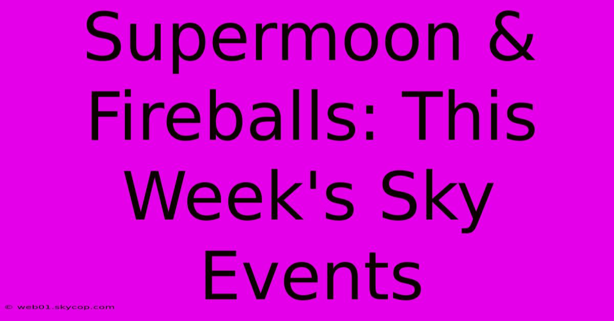 Supermoon & Fireballs: This Week's Sky Events