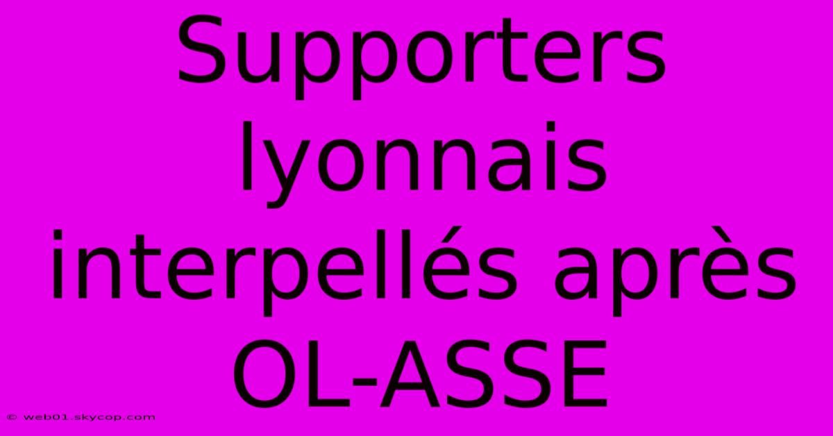 Supporters Lyonnais Interpellés Après OL-ASSE 