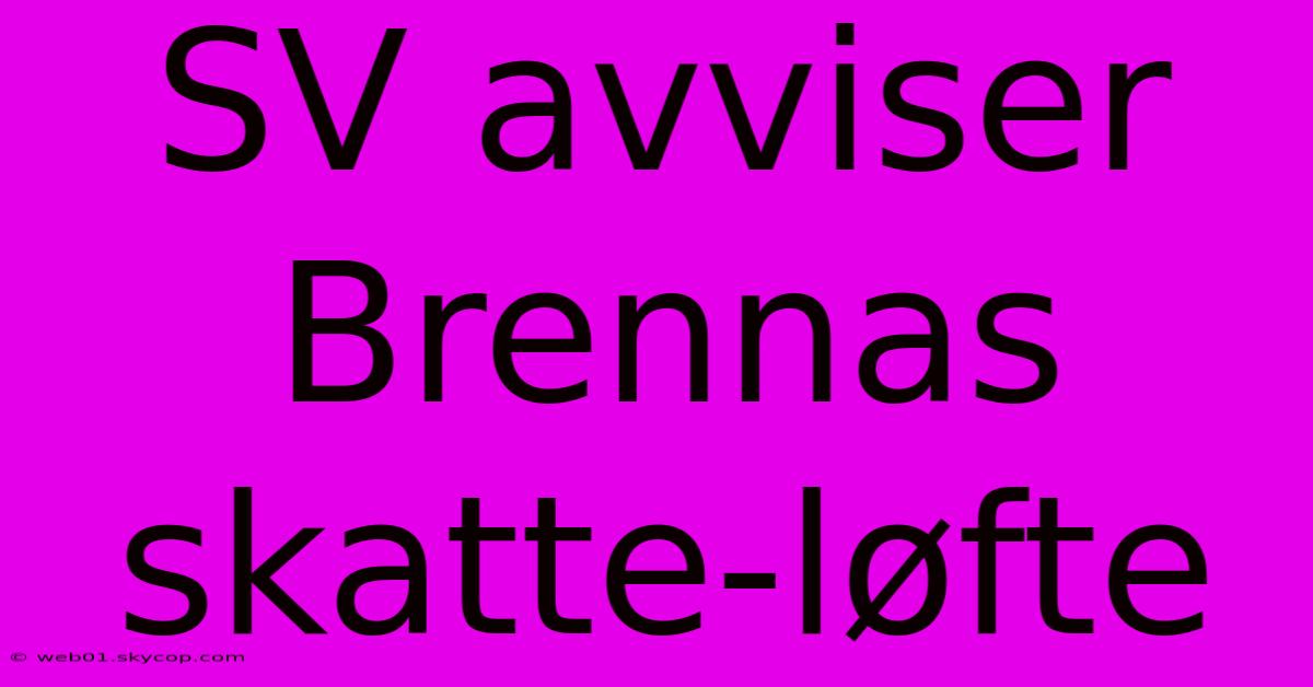 SV Avviser Brennas Skatte-løfte