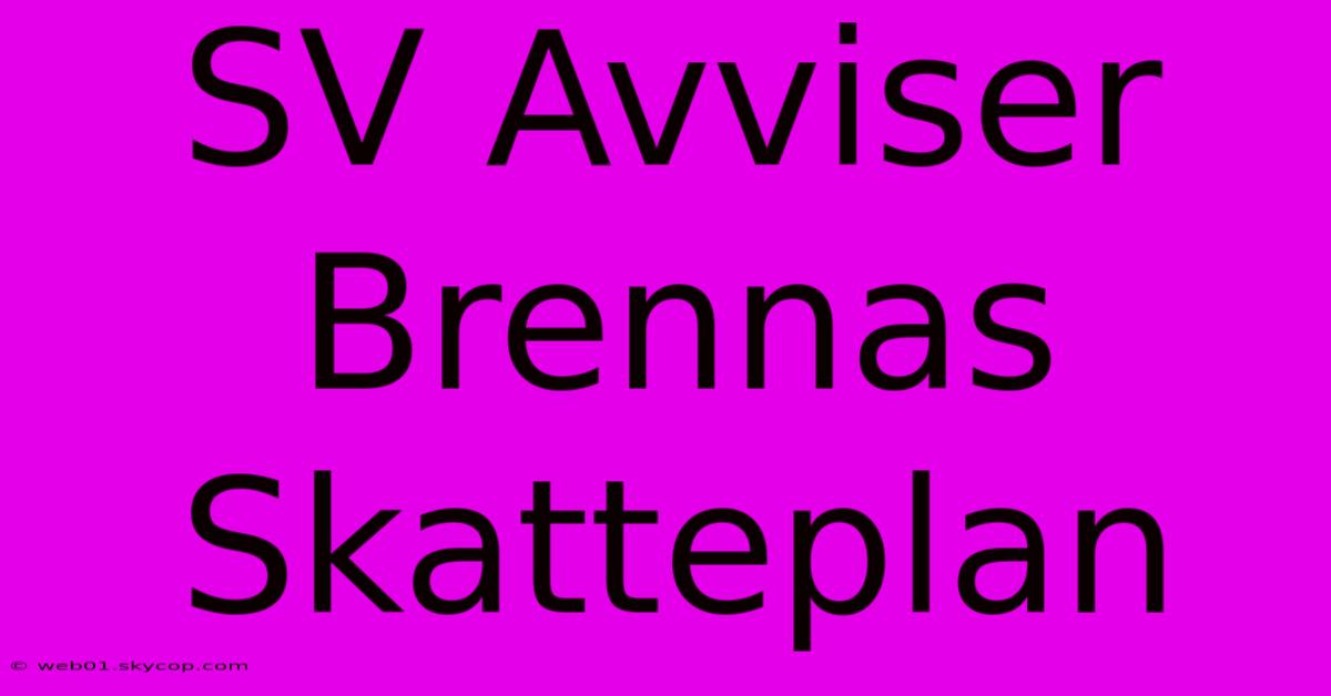 SV Avviser Brennas Skatteplan