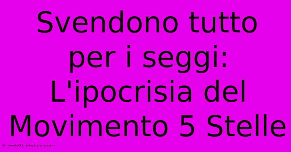 Svendono Tutto Per I Seggi: L'ipocrisia Del Movimento 5 Stelle