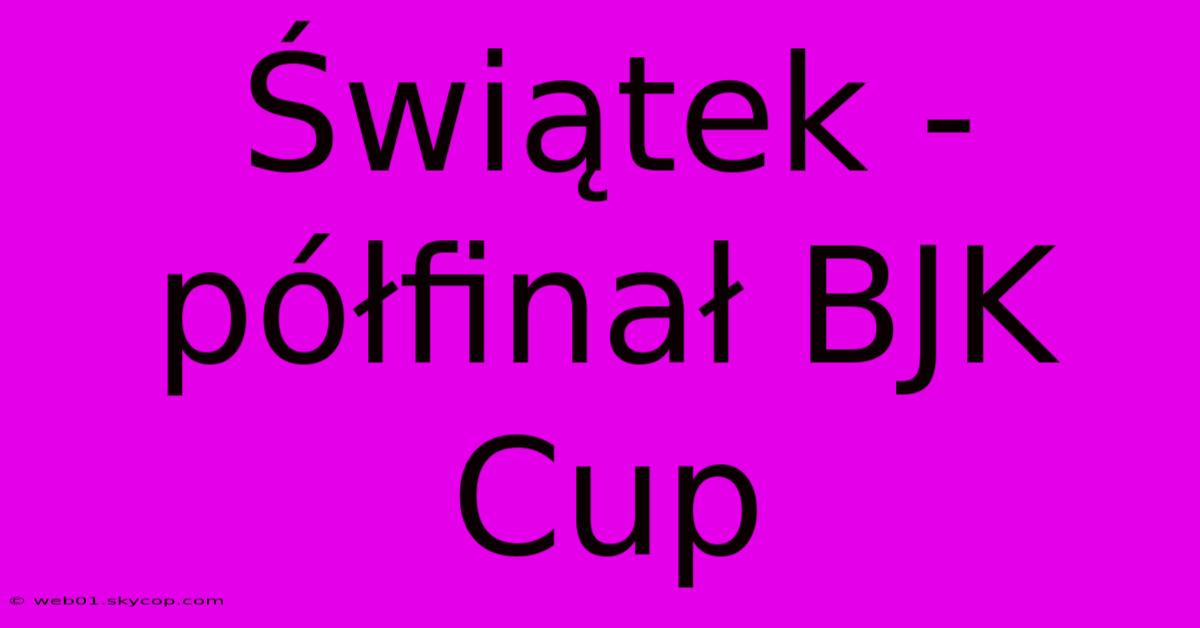 Świątek - Półfinał BJK Cup