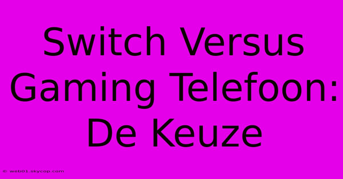 Switch Versus Gaming Telefoon: De Keuze