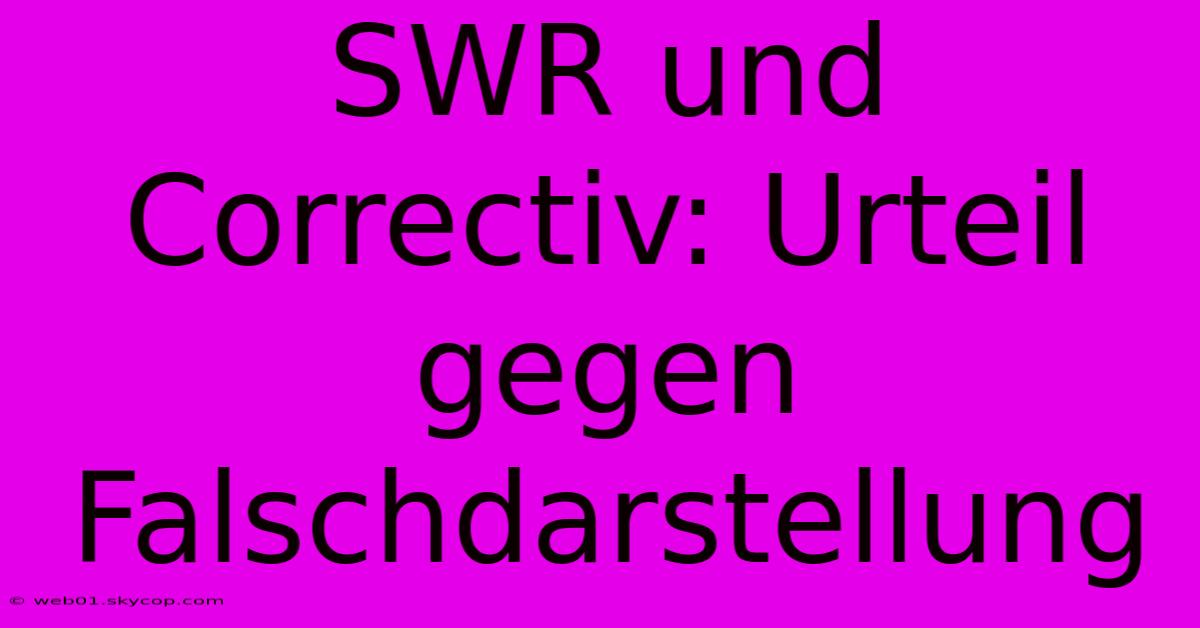 SWR Und Correctiv: Urteil Gegen Falschdarstellung