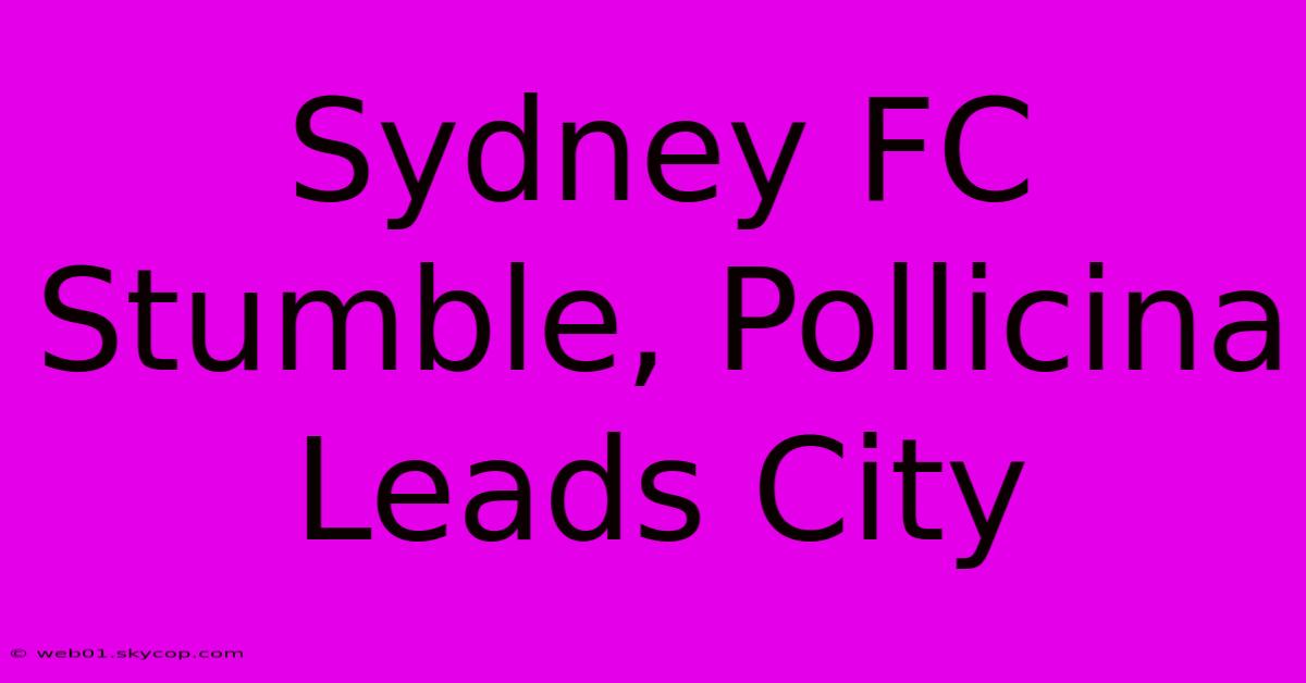 Sydney FC Stumble, Pollicina Leads City