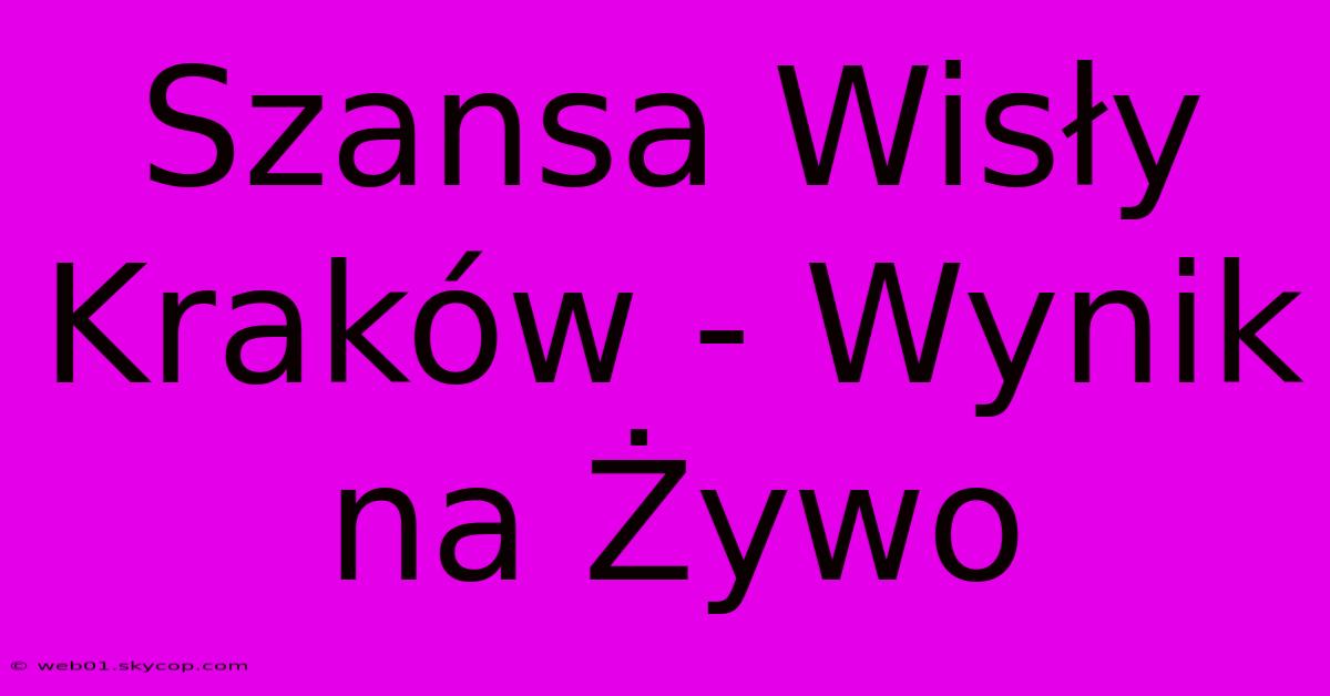 Szansa Wisły Kraków - Wynik Na Żywo