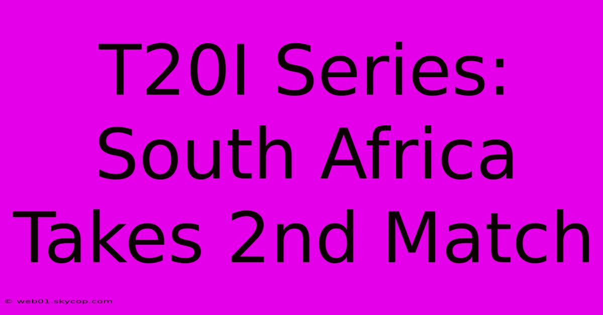 T20I Series: South Africa Takes 2nd Match 