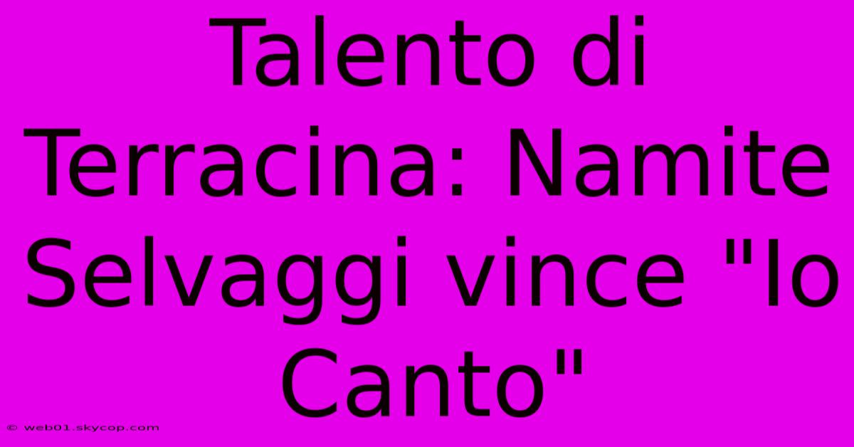 Talento Di Terracina: Namite Selvaggi Vince 