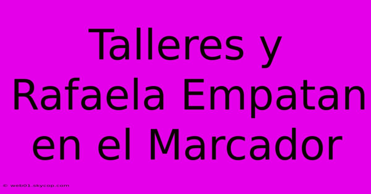 Talleres Y Rafaela Empatan En El Marcador