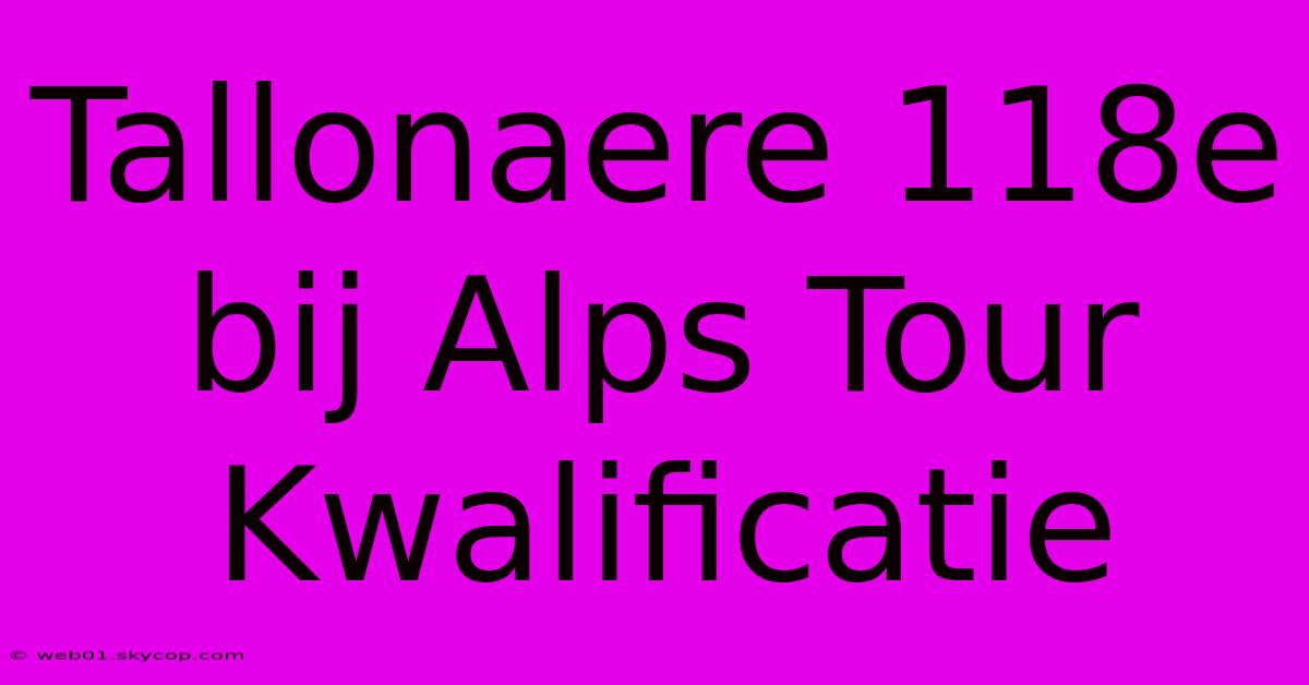 Tallonaere 118e Bij Alps Tour Kwalificatie