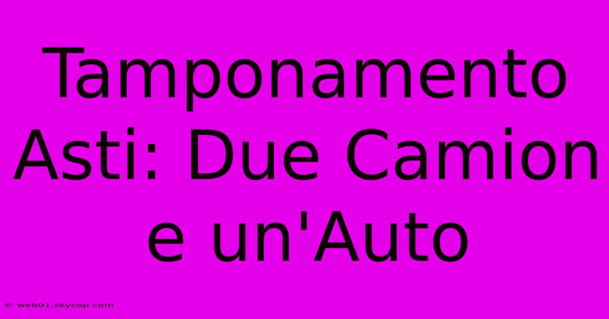 Tamponamento Asti: Due Camion E Un'Auto