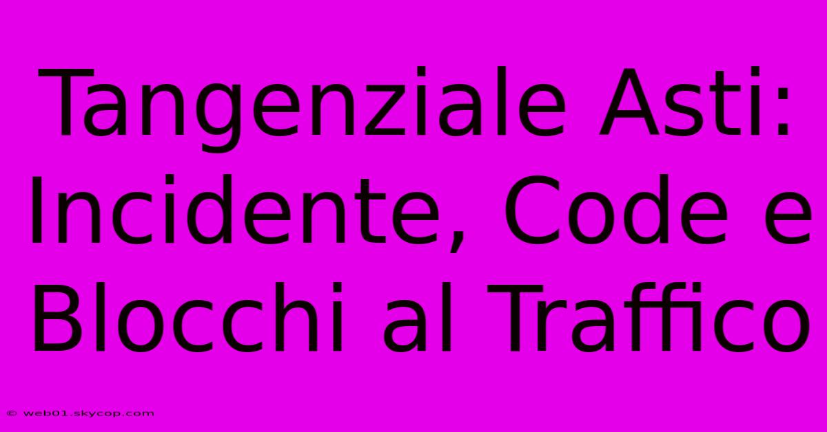 Tangenziale Asti: Incidente, Code E Blocchi Al Traffico