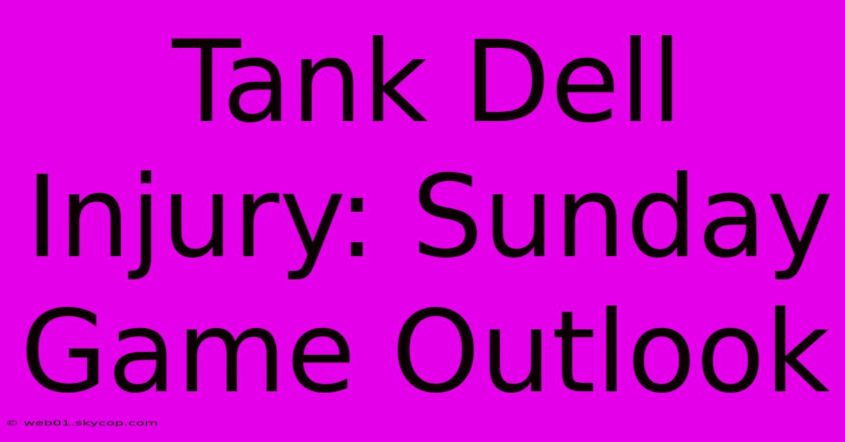 Tank Dell Injury: Sunday Game Outlook