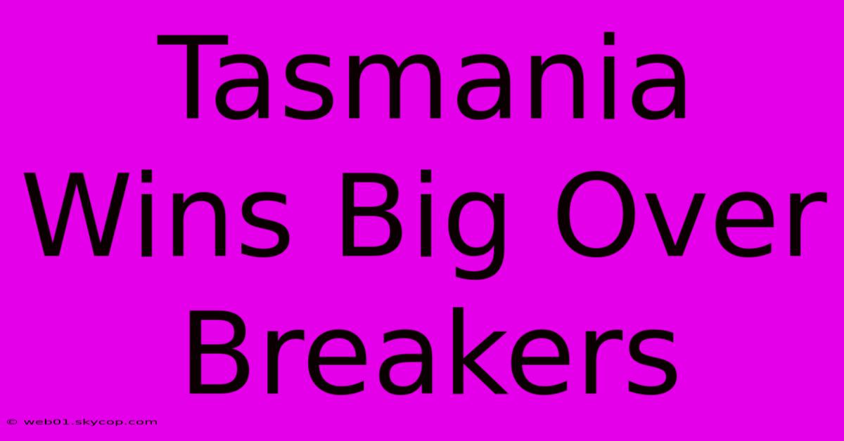 Tasmania Wins Big Over Breakers 