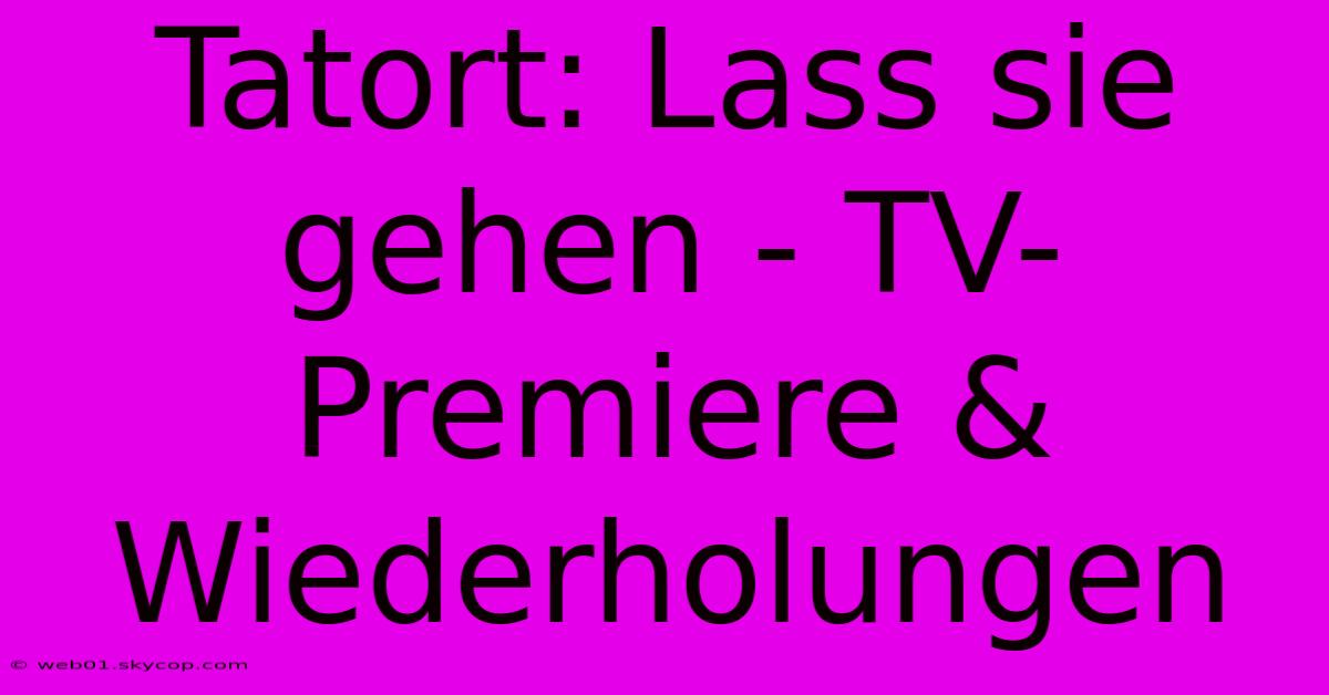 Tatort: Lass Sie Gehen - TV-Premiere & Wiederholungen