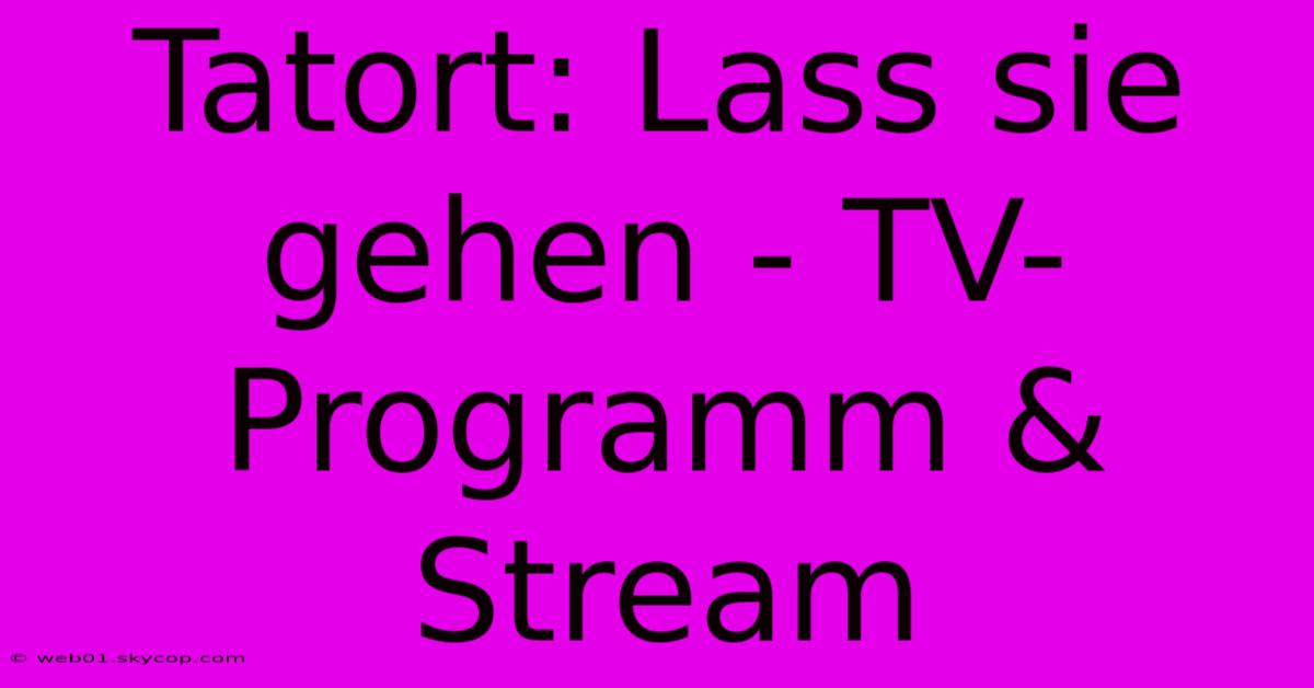 Tatort: Lass Sie Gehen - TV-Programm & Stream 