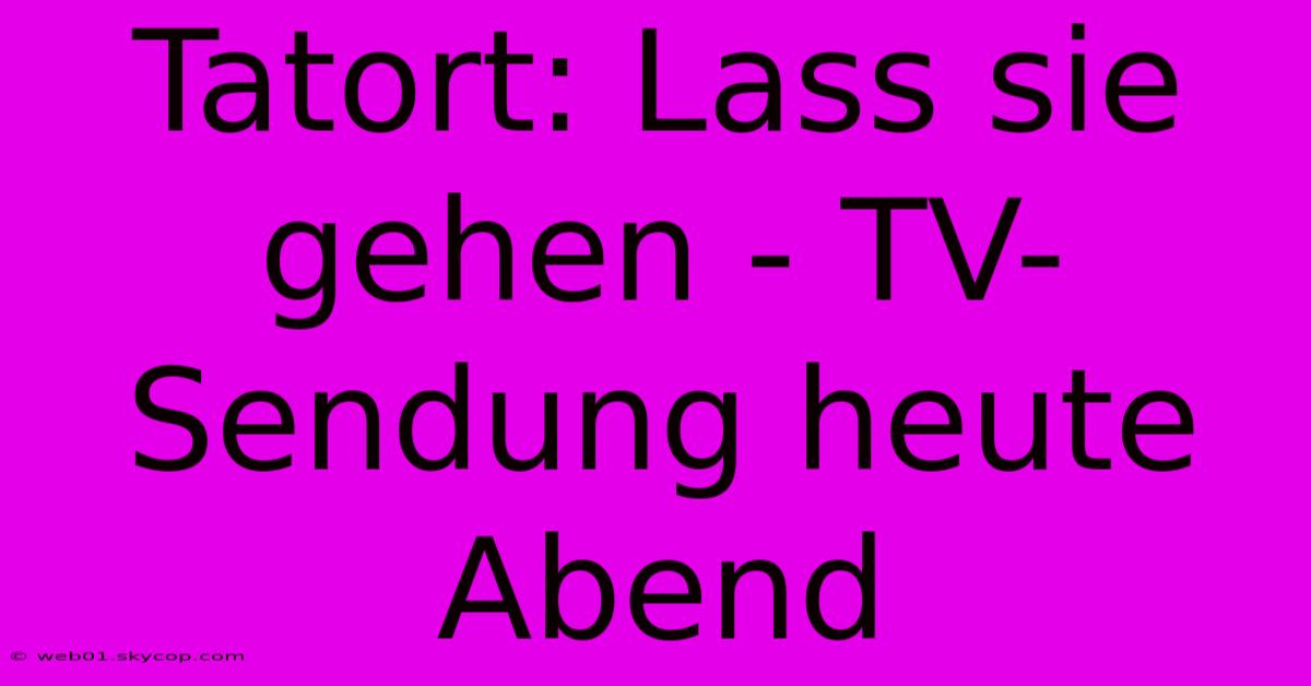 Tatort: Lass Sie Gehen - TV-Sendung Heute Abend