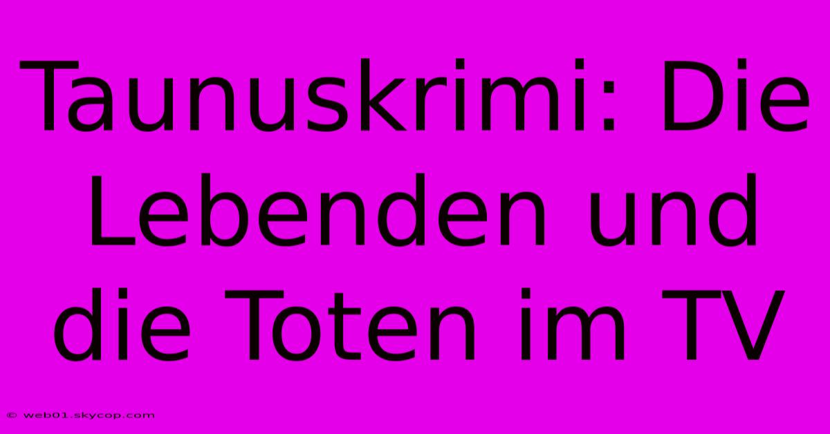 Taunuskrimi: Die Lebenden Und Die Toten Im TV