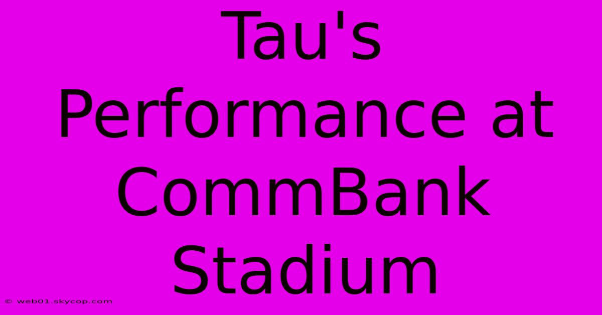 Tau's Performance At CommBank Stadium 