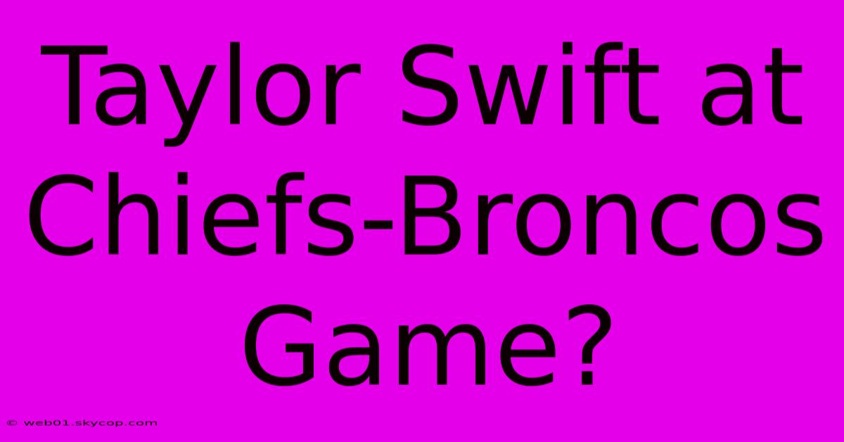 Taylor Swift At Chiefs-Broncos Game?