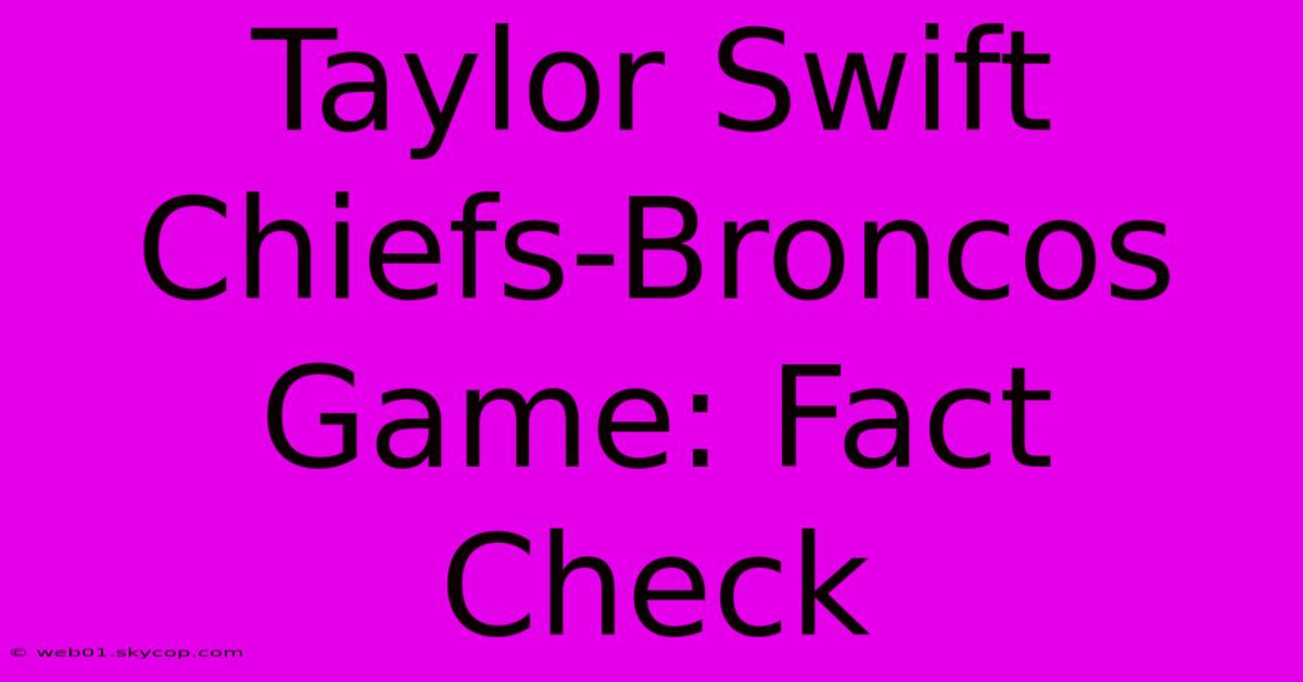 Taylor Swift Chiefs-Broncos Game: Fact Check