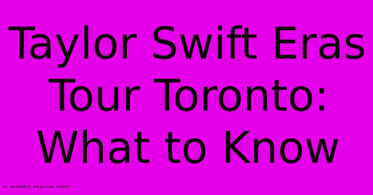 Taylor Swift Eras Tour Toronto: What To Know