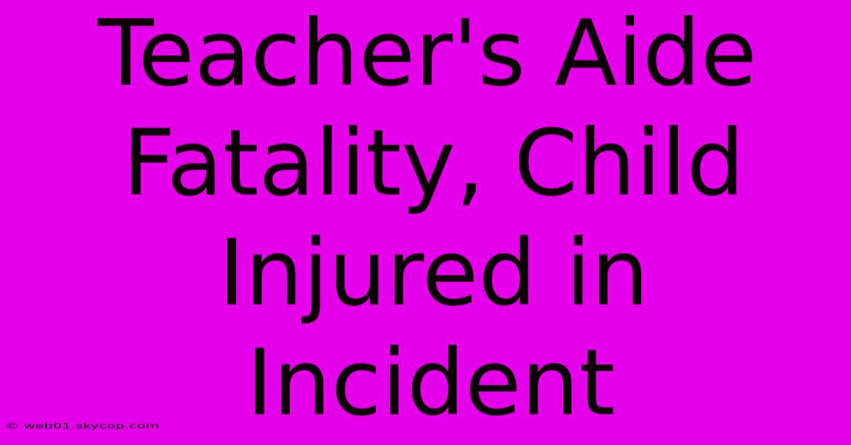 Teacher's Aide Fatality, Child Injured In Incident 