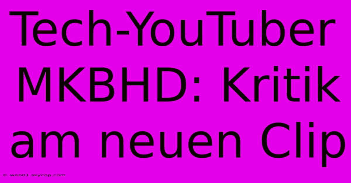 Tech-YouTuber MKBHD: Kritik Am Neuen Clip