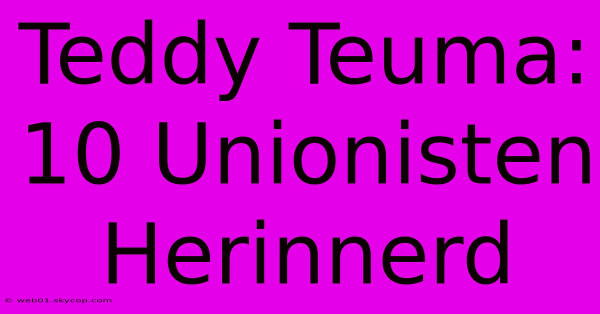 Teddy Teuma: 10 Unionisten Herinnerd