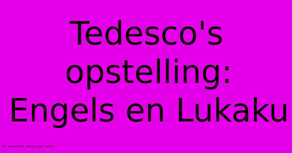 Tedesco's Opstelling: Engels En Lukaku