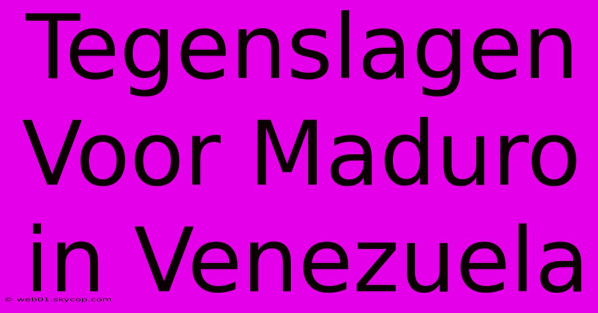 Tegenslagen Voor Maduro In Venezuela 