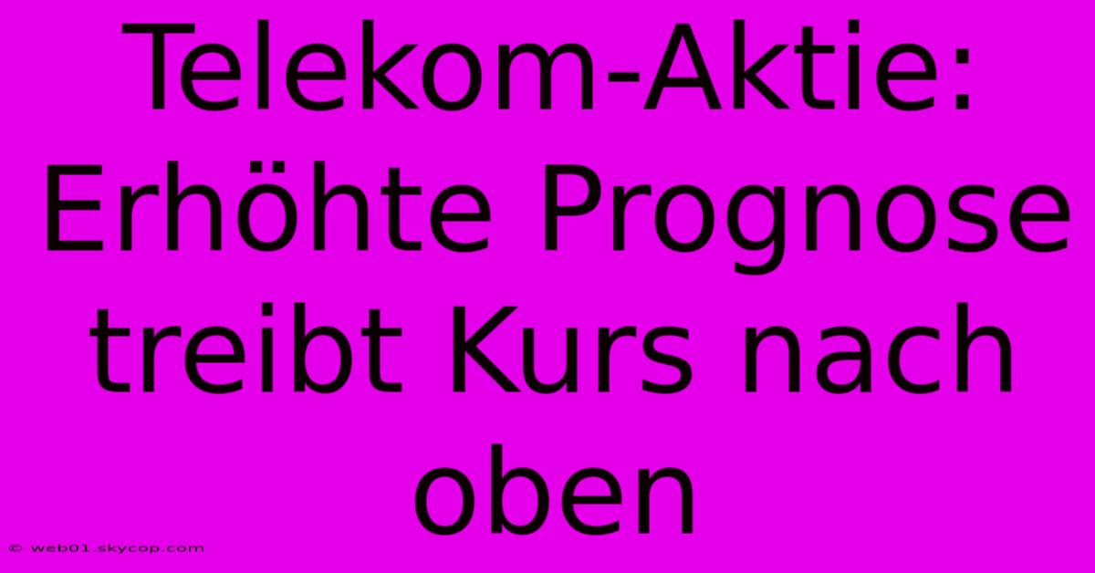 Telekom-Aktie: Erhöhte Prognose Treibt Kurs Nach Oben