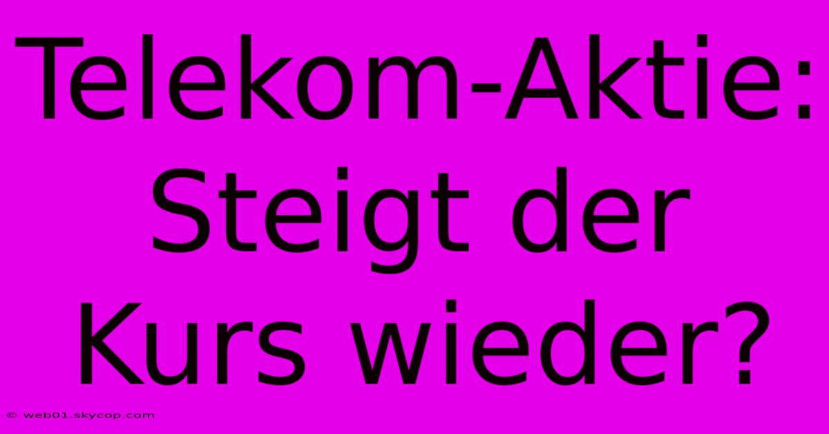 Telekom-Aktie: Steigt Der Kurs Wieder?