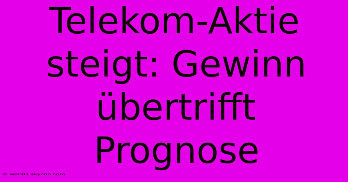 Telekom-Aktie Steigt: Gewinn Übertrifft Prognose