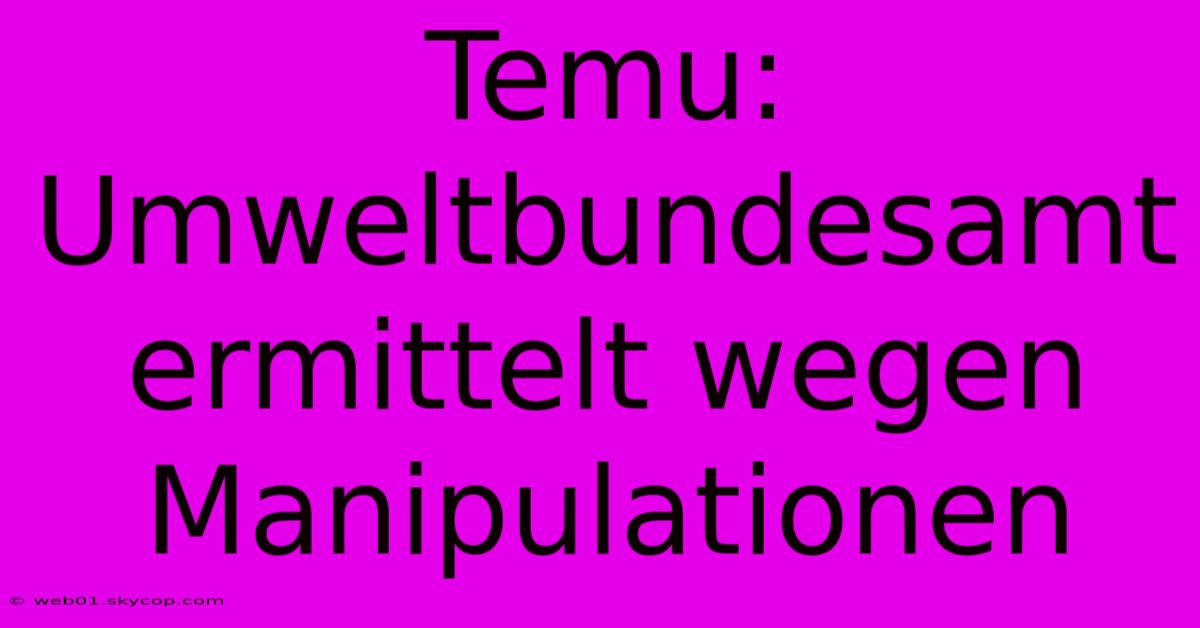 Temu: Umweltbundesamt Ermittelt Wegen Manipulationen 