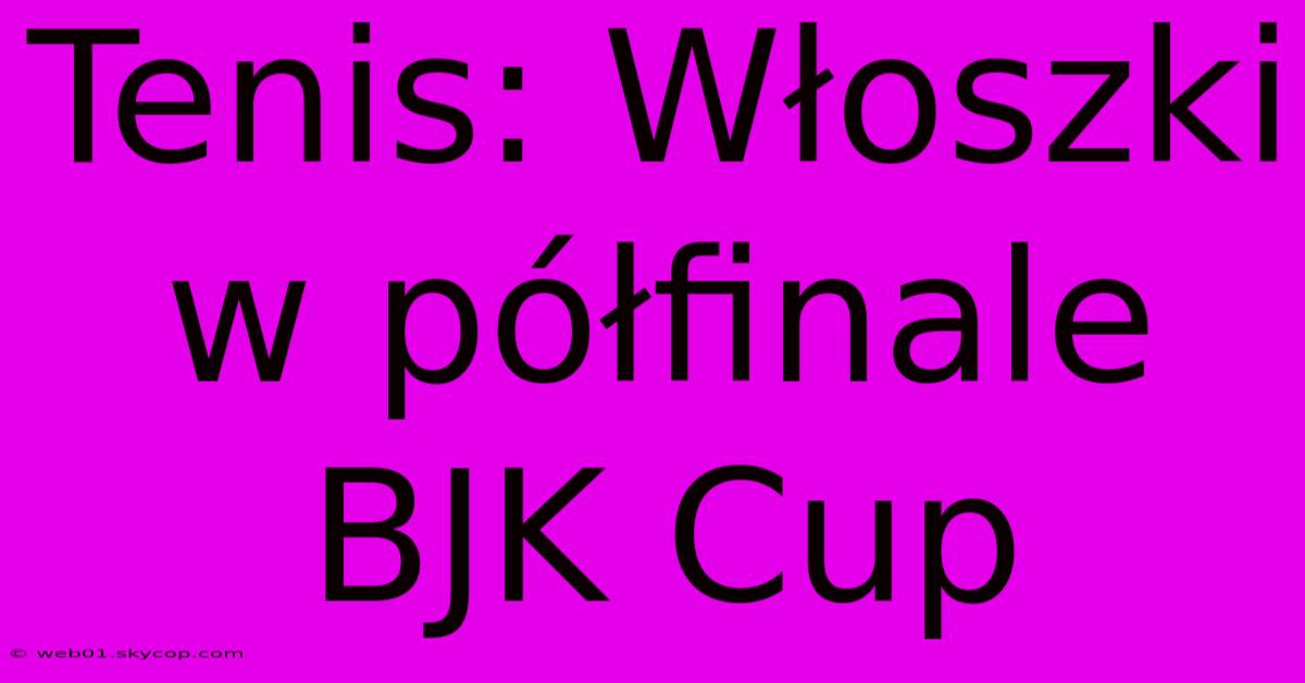 Tenis: Włoszki W Półfinale BJK Cup