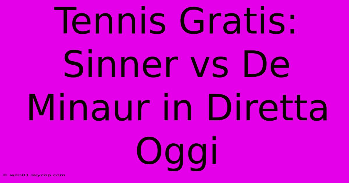 Tennis Gratis: Sinner Vs De Minaur In Diretta Oggi 