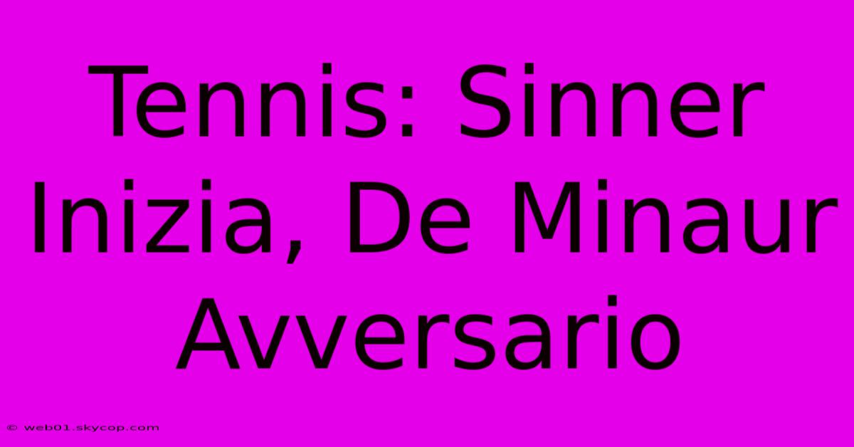 Tennis: Sinner Inizia, De Minaur Avversario