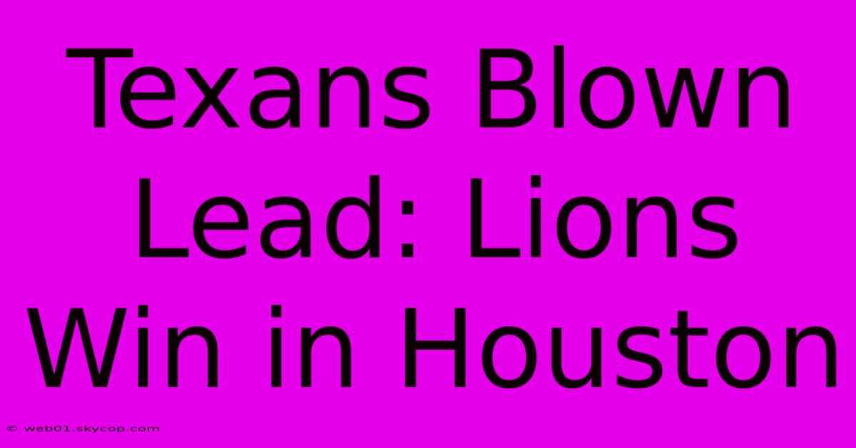 Texans Blown Lead: Lions Win In Houston