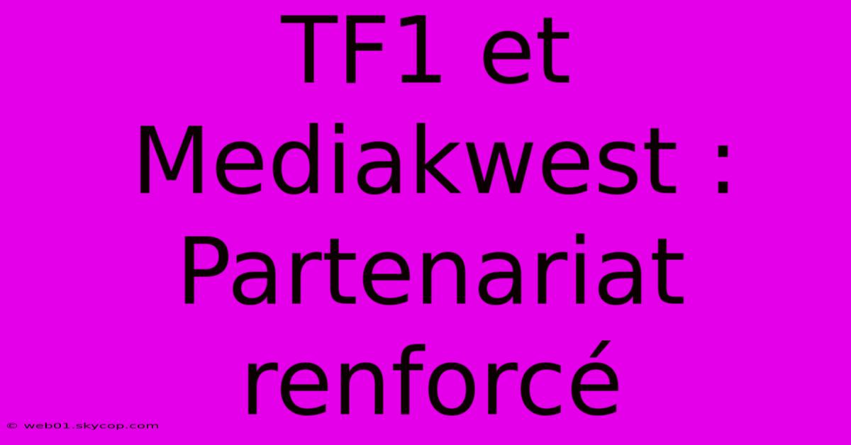 TF1 Et Mediakwest : Partenariat Renforcé 