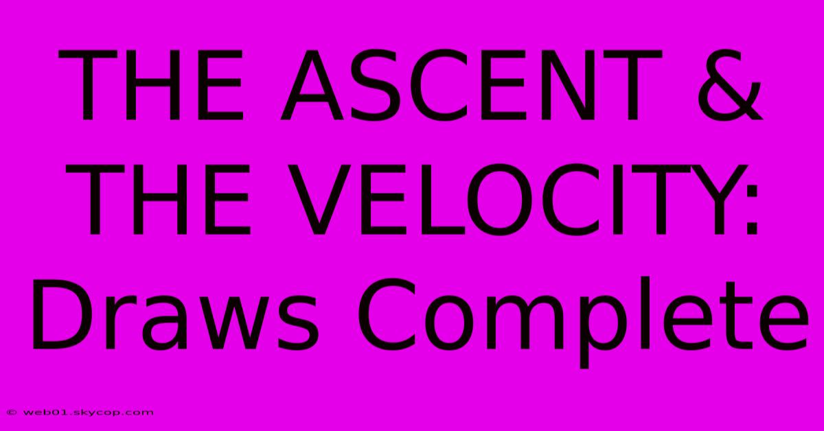 THE ASCENT & THE VELOCITY: Draws Complete