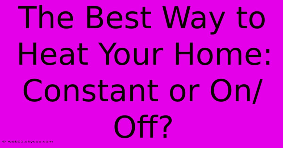 The Best Way To Heat Your Home: Constant Or On/Off?