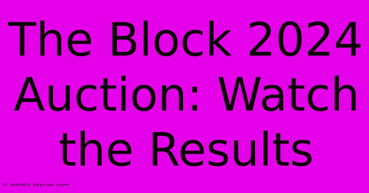 The Block 2024 Auction: Watch The Results 