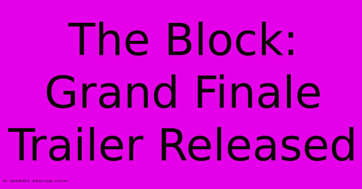 The Block: Grand Finale Trailer Released