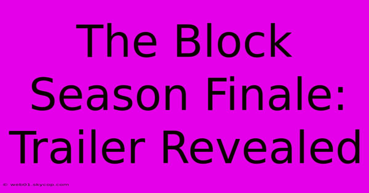 The Block Season Finale: Trailer Revealed 