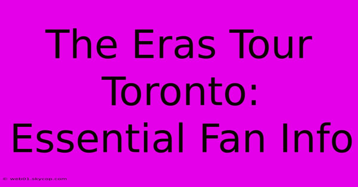 The Eras Tour Toronto: Essential Fan Info 