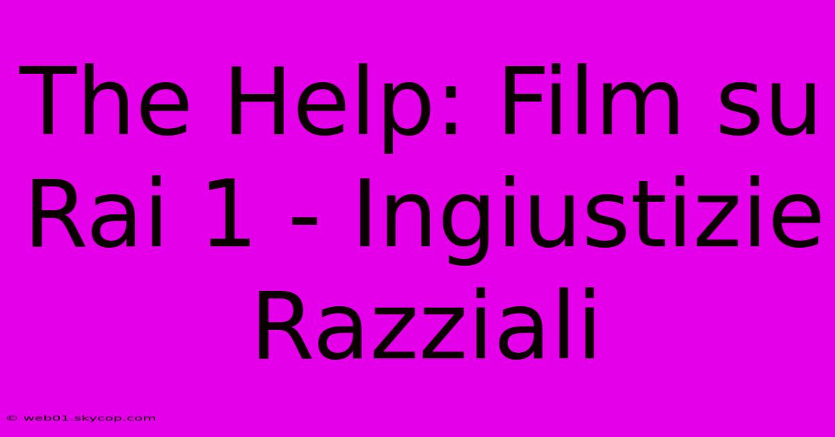 The Help: Film Su Rai 1 - Ingiustizie Razziali 