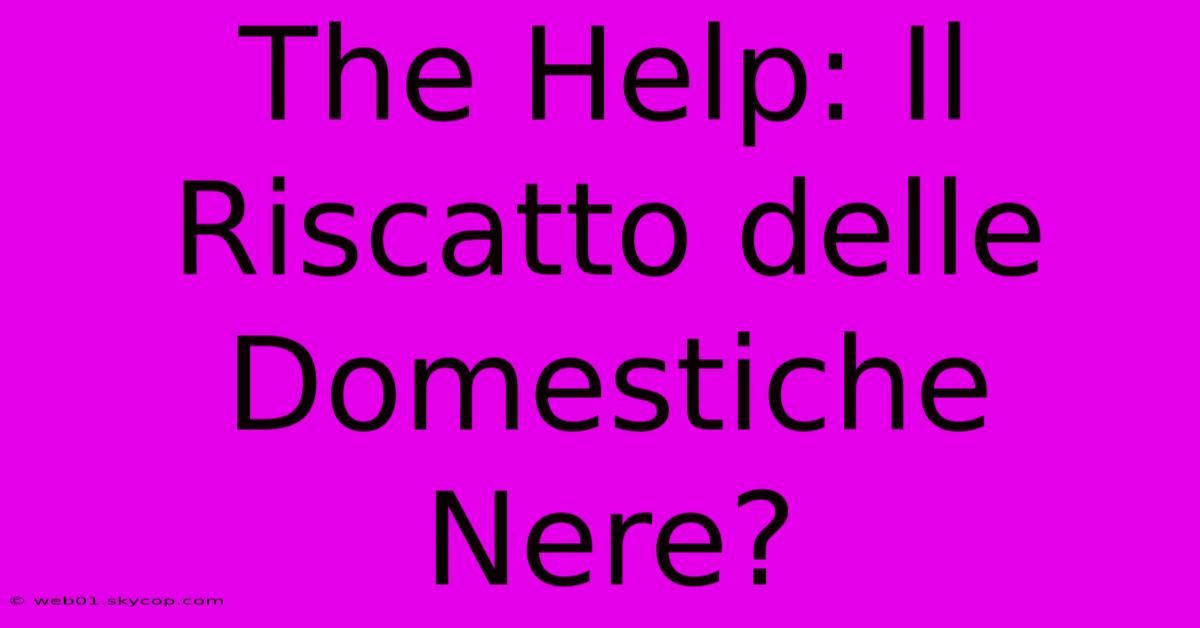 The Help: Il Riscatto Delle Domestiche Nere?