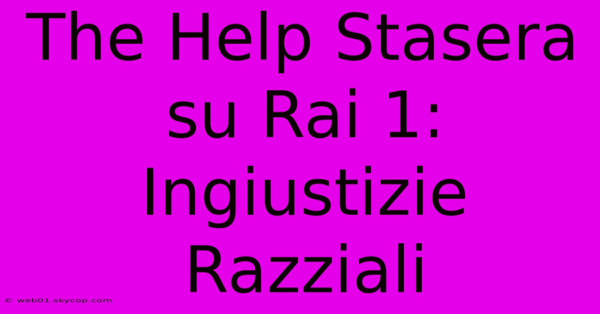 The Help Stasera Su Rai 1: Ingiustizie Razziali