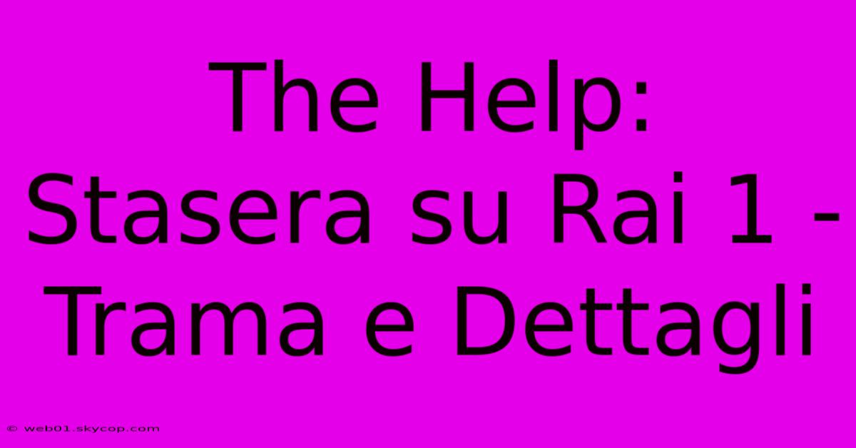 The Help: Stasera Su Rai 1 - Trama E Dettagli